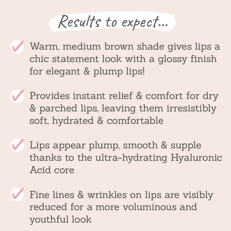 Results to expect: warm medium brown shade gives lips a chic statement, provides instant relief & comfort for dry lips, lips appear plump, smooth & supple, fine lines & wrinkles on lips are visibly reduced 
